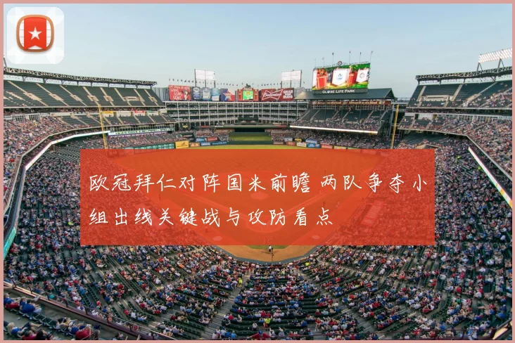 欧冠拜仁对阵国米前瞻 两队争夺小组出线关键战与攻防看点